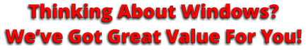 Thinking About Windows? We’ve Got Great Value For You!